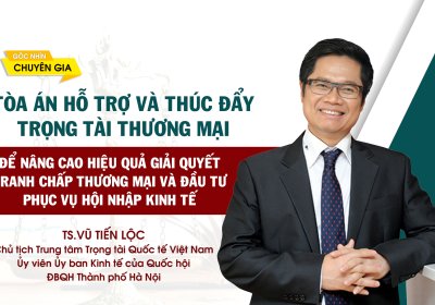 Tòa án hỗ trợ và thúc đẩy trọng tài thương mại để nâng cao hiệu quả giải quyết tranh chấp thương mại và đầu tư phục vụ hội nhập kinh tế